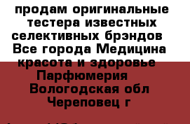 продам оригинальные тестера известных селективных брэндов - Все города Медицина, красота и здоровье » Парфюмерия   . Вологодская обл.,Череповец г.